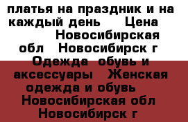 платья на праздник и на каждый день ! › Цена ­ 1 800 - Новосибирская обл., Новосибирск г. Одежда, обувь и аксессуары » Женская одежда и обувь   . Новосибирская обл.,Новосибирск г.